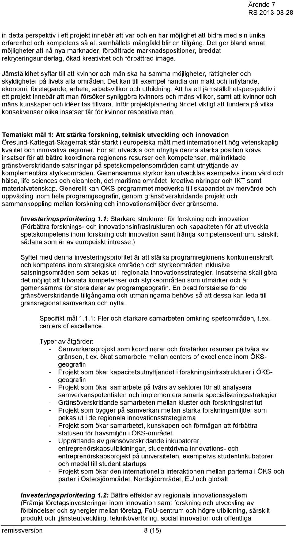 Jämställdhet syftar till att kvinnor och män ska ha samma möjligheter, rättigheter och skyldigheter på livets alla områden.