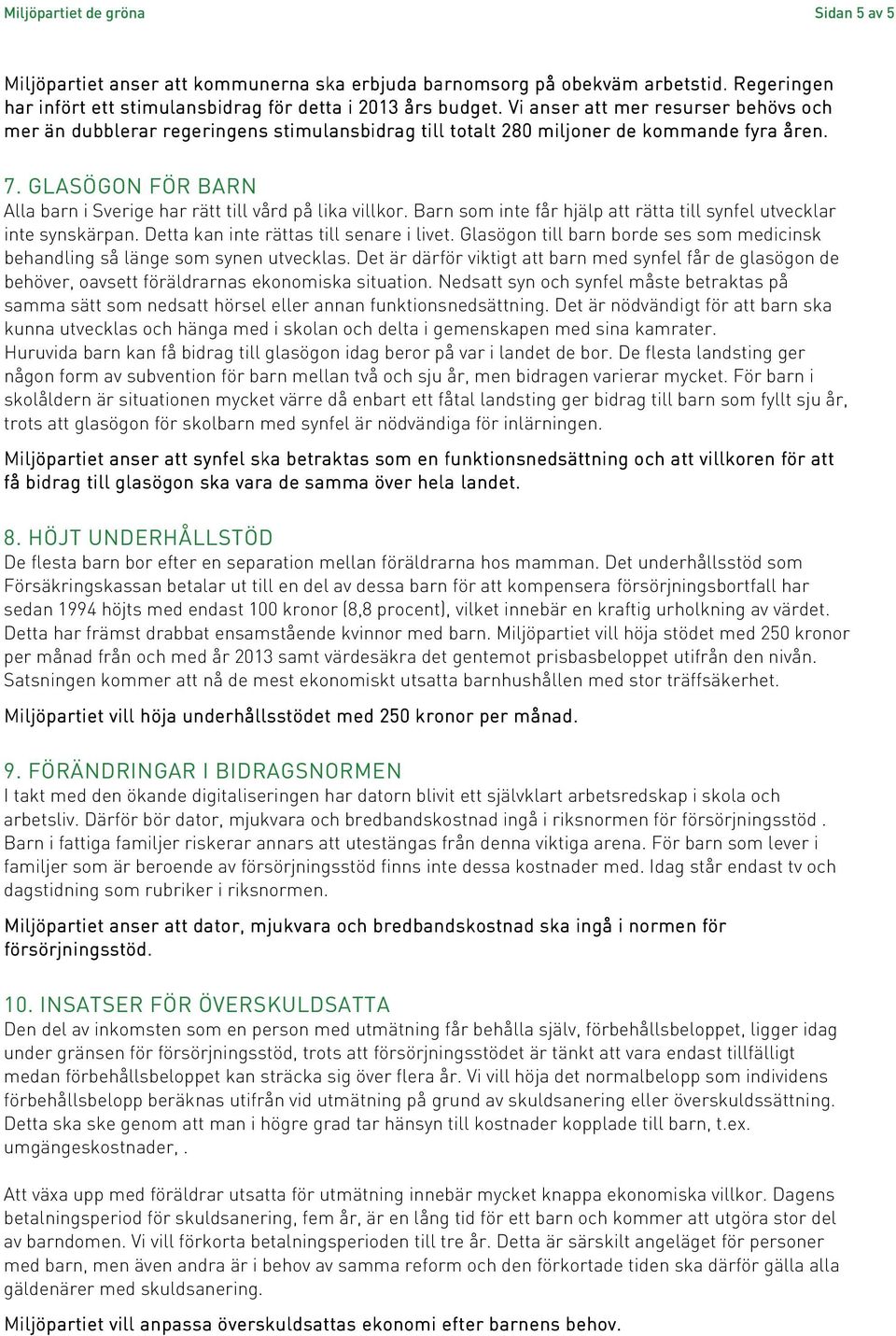 GLASÖGON FÖR BARN Alla barn i Sverige har rätt till vård på lika villkor. Barn som inte får hjälp att rätta till synfel utvecklar inte synskärpan. Detta kan inte rättas till senare i livet.