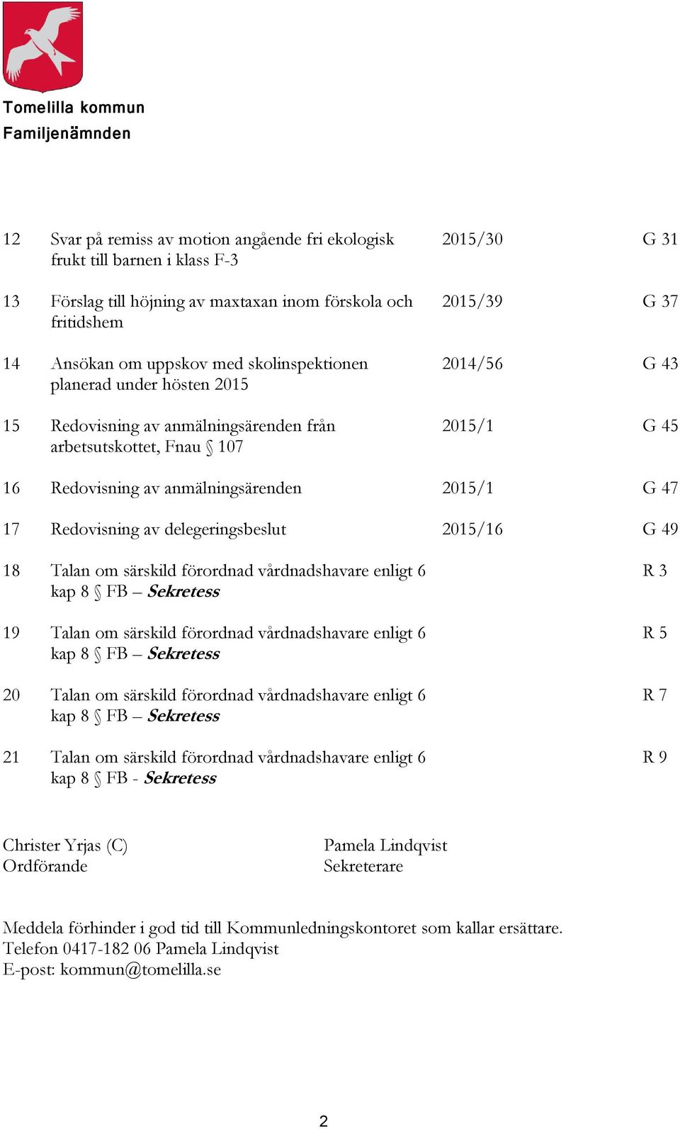 anmälningsärenden 2015/1 G 47 17 Redovisning av delegeringsbeslut 2015/16 G 49 18 Talan om särskild förordnad vårdnadshavare enligt 6 kap 8 FB Sekretess 19 Talan om särskild förordnad vårdnadshavare
