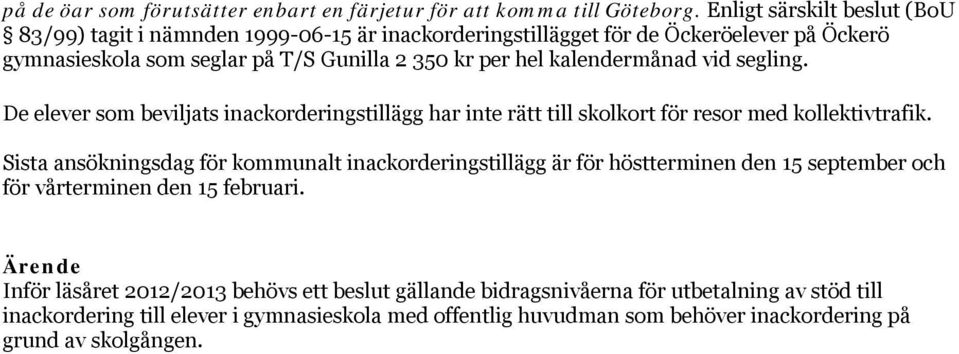 kalendermånad vid segling. De elever som beviljats inackorderingstillägg har inte rätt till skolkort för resor med kollektivtrafik.