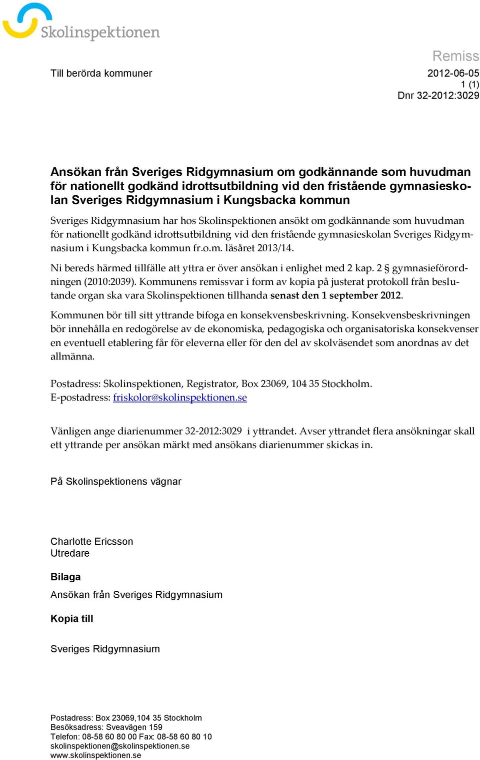 gymnasieskolan Sveriges Ridgymnasium i Kungsbacka kommun fr.o.m. läsåret 2013/14. Ni bereds härmed tillfälle att yttra er över ansökan i enlighet med 2 kap. 2 gymnasieförordningen (2010:2039).