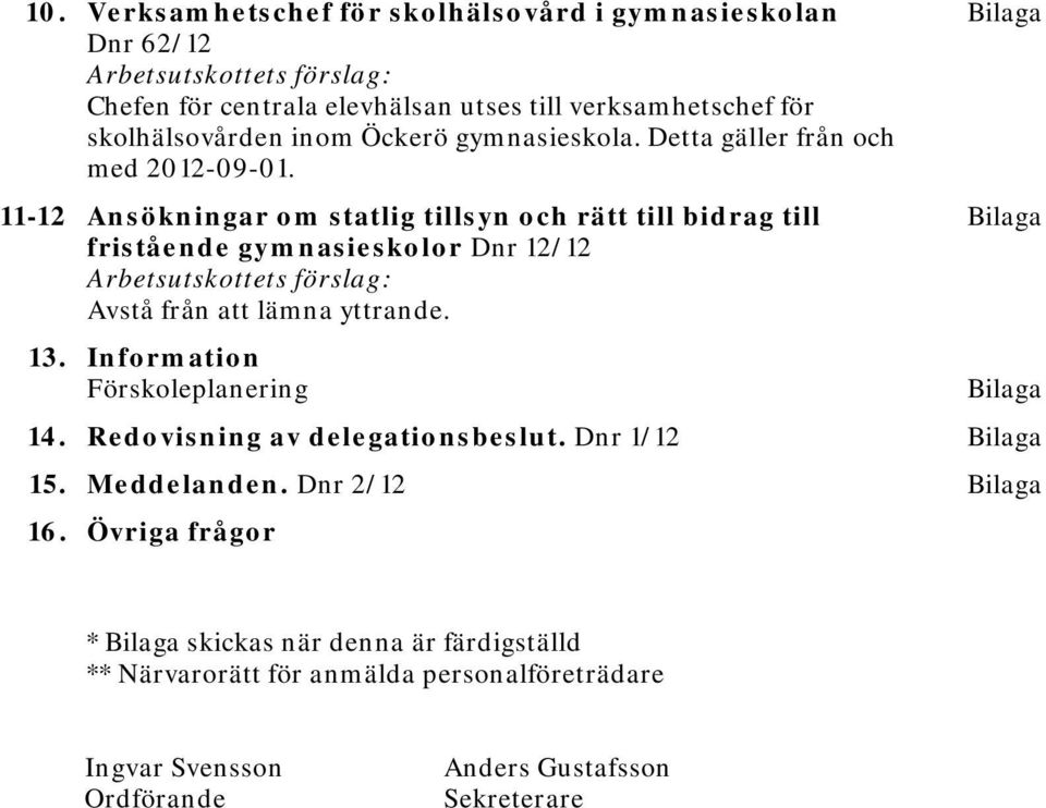 11-12 Ansökningar om statlig tillsyn och rätt till bidrag till fristående gymnasieskolor Dnr 12/12 Arbetsutskottets förslag: Avstå från att lämna yttrande. 13.