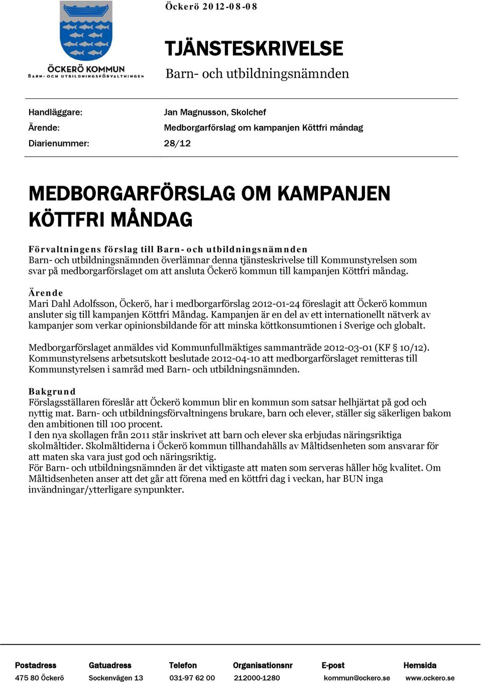 att ansluta Öckerö kommun till kampanjen Köttfri måndag. Ärende Mari Dahl Adolfsson, Öckerö, har i medborgarförslag 2012-01-24 föreslagit att Öckerö kommun ansluter sig till kampanjen Köttfri Måndag.