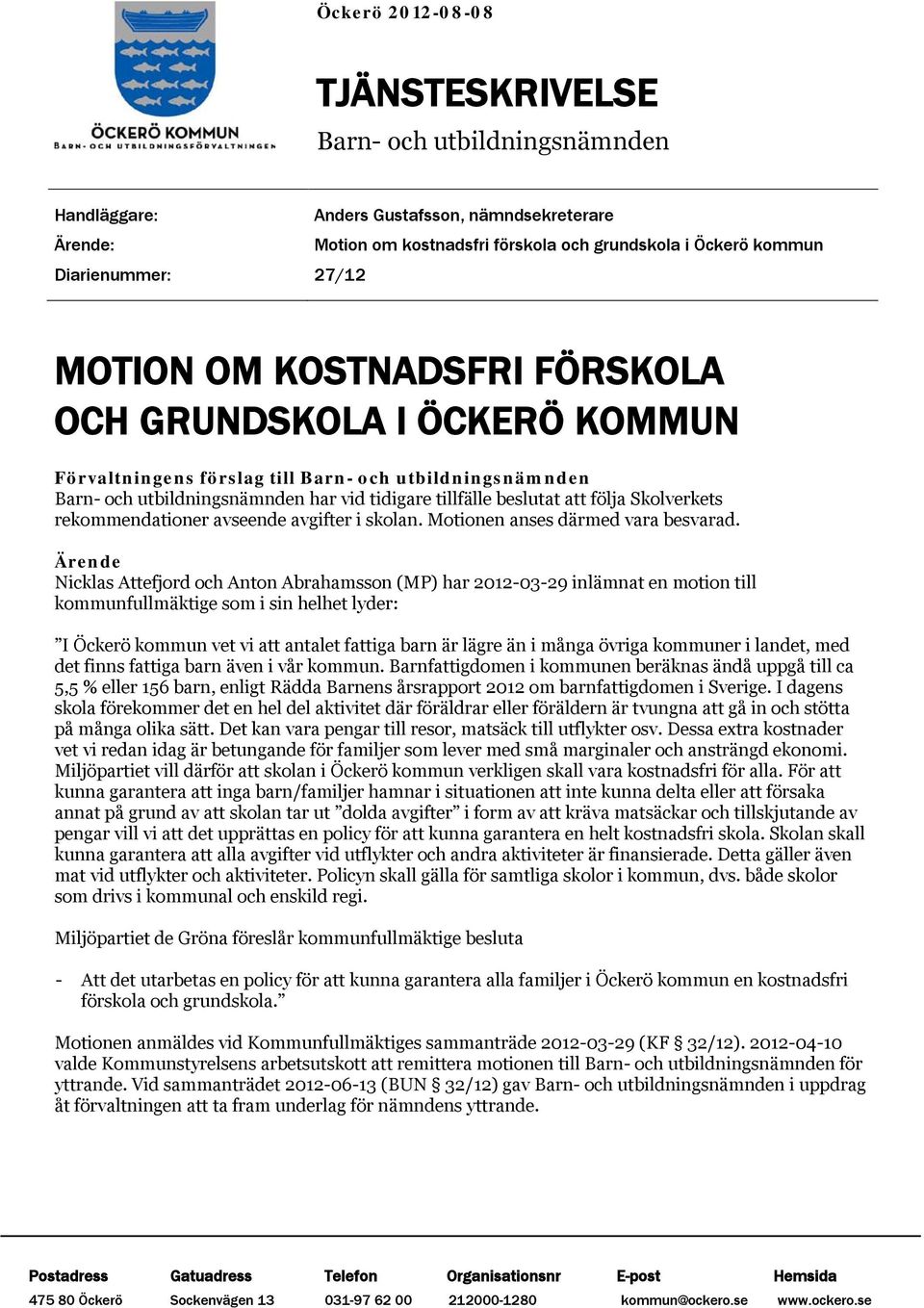 Skolverkets rekommendationer avseende avgifter i skolan. Motionen anses därmed vara besvarad.