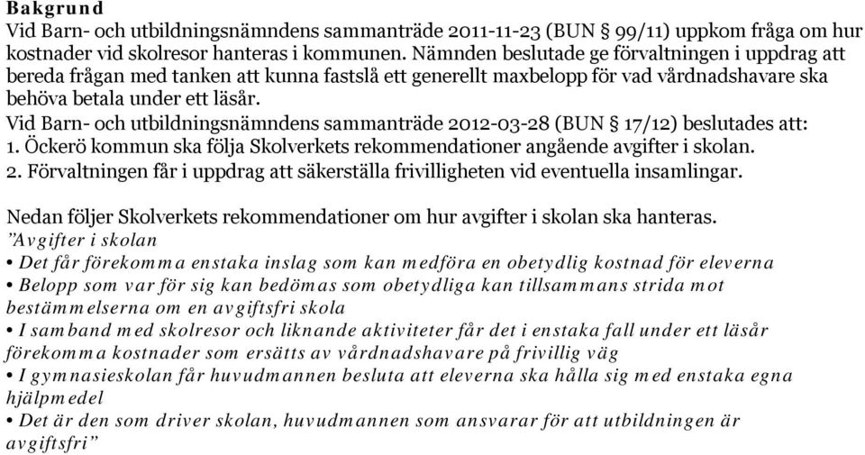 Vid Barn- och utbildningsnämndens sammanträde 2012-03-28 (BUN 17/12) beslutades att: 1. Öckerö kommun ska följa Skolverkets rekommendationer angående avgifter i skolan. 2. Förvaltningen får i uppdrag att säkerställa frivilligheten vid eventuella insamlingar.