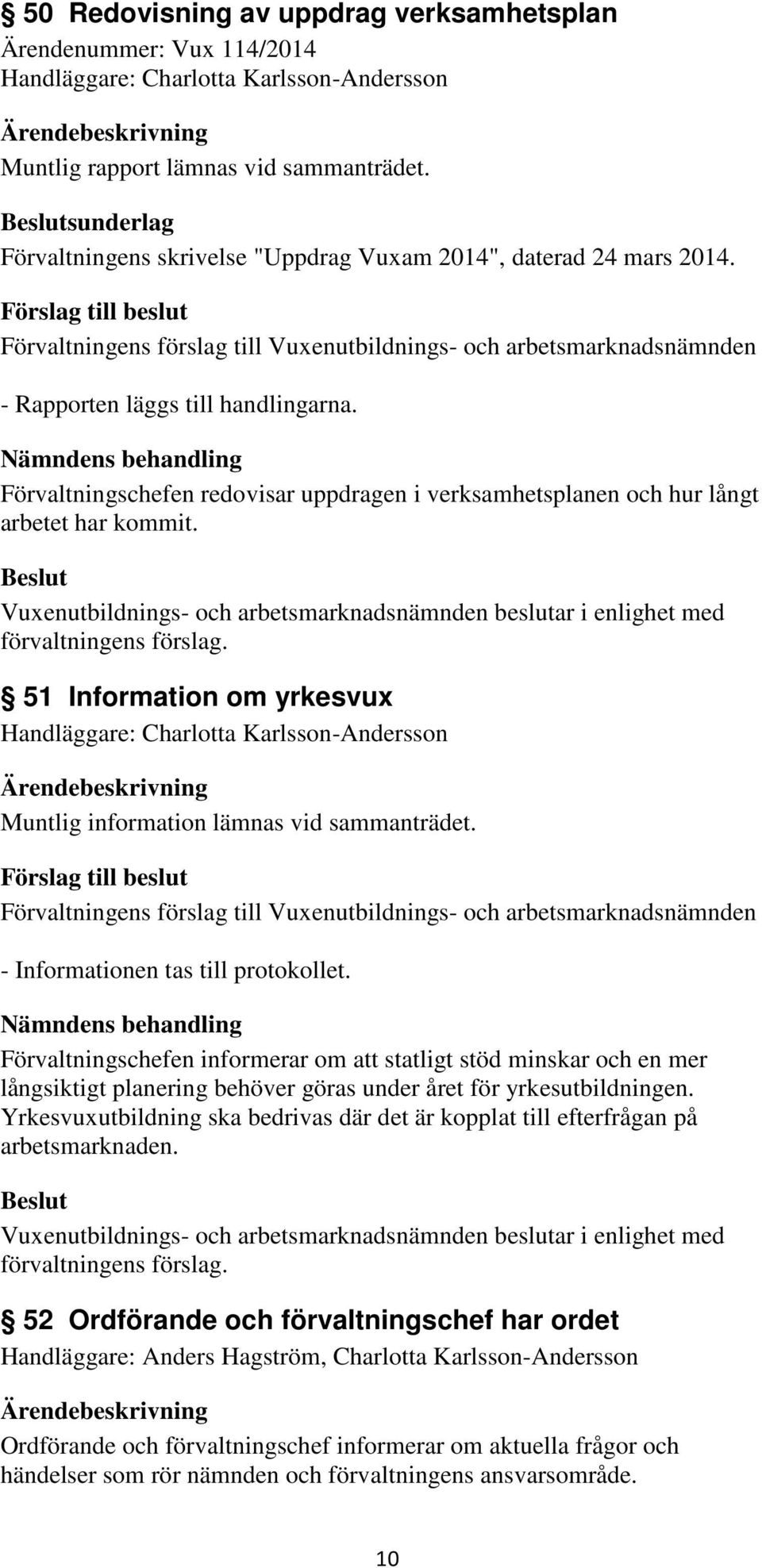 Förvaltningschefen redovisar uppdragen i verksamhetsplanen och hur långt arbetet har kommit.