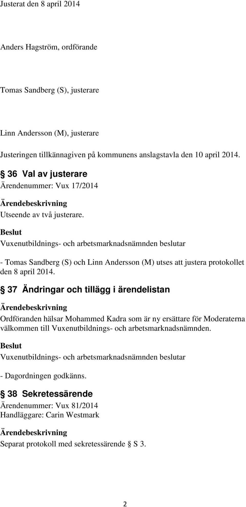 - Tomas Sandberg (S) och Linn Andersson (M) utses att justera protokollet den 8 april 2014.