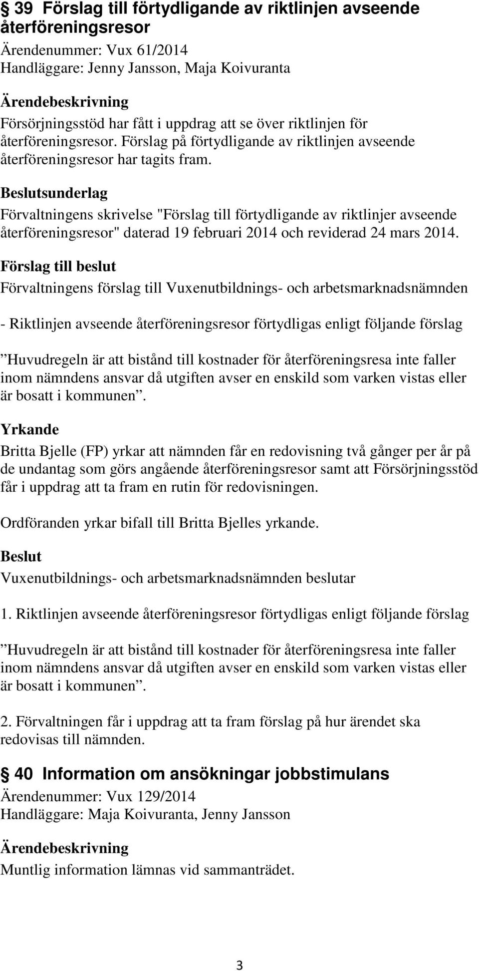 sunderlag Förvaltningens skrivelse "Förslag till förtydligande av riktlinjer avseende återföreningsresor" daterad 19 februari 2014 och reviderad 24 mars 2014.