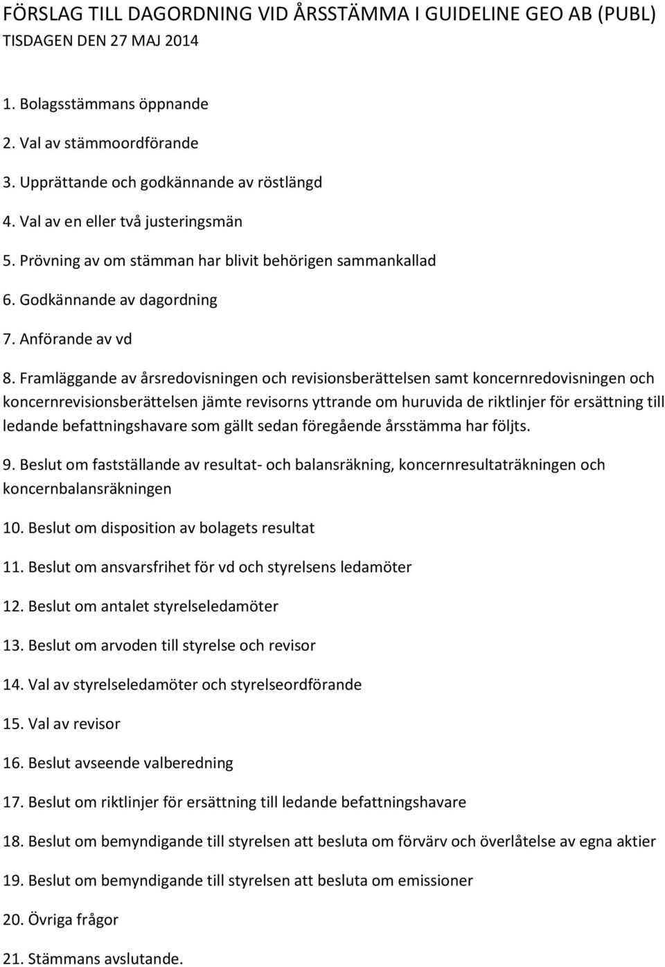 Framläggande av årsredovisningen och revisionsberättelsen samt koncernredovisningen och koncernrevisionsberättelsen jämte revisorns yttrande om huruvida de riktlinjer för ersättning till ledande