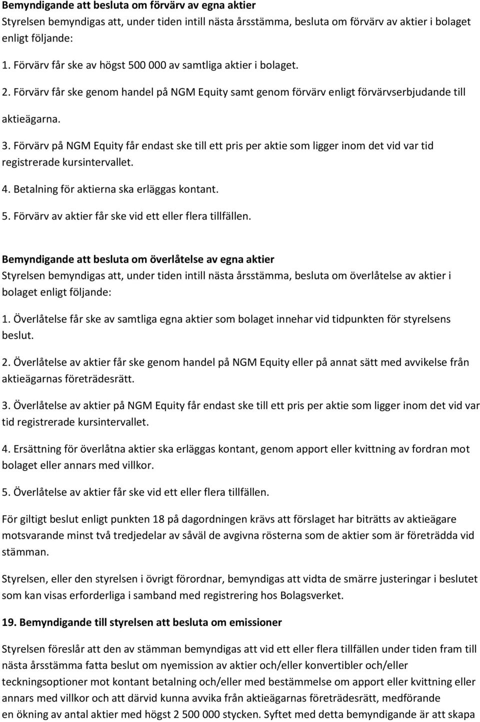 Förvärv på NGM Equity får endast ske till ett pris per aktie som ligger inom det vid var tid registrerade kursintervallet. 4. Betalning för aktierna ska erläggas kontant. 5.