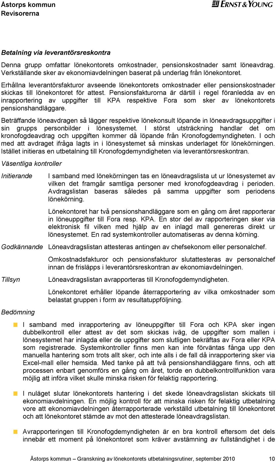 Pnsionsfakturorna är därtill i rgl föranldda av n inrapportring av uppgiftr till KPA rspktiv Fora som skr av lönkontorts pnsionshandläggar.