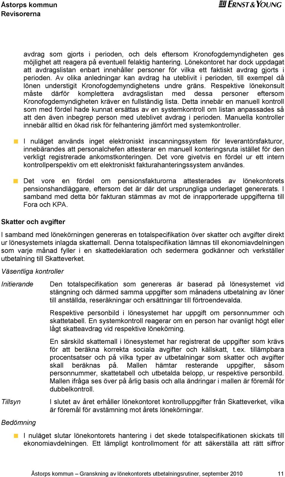 Av olika anldningar kan avdrag ha utblivit i priodn, till xmpl då lönn undrstigit Kronofogdmyndightns undr gräns.