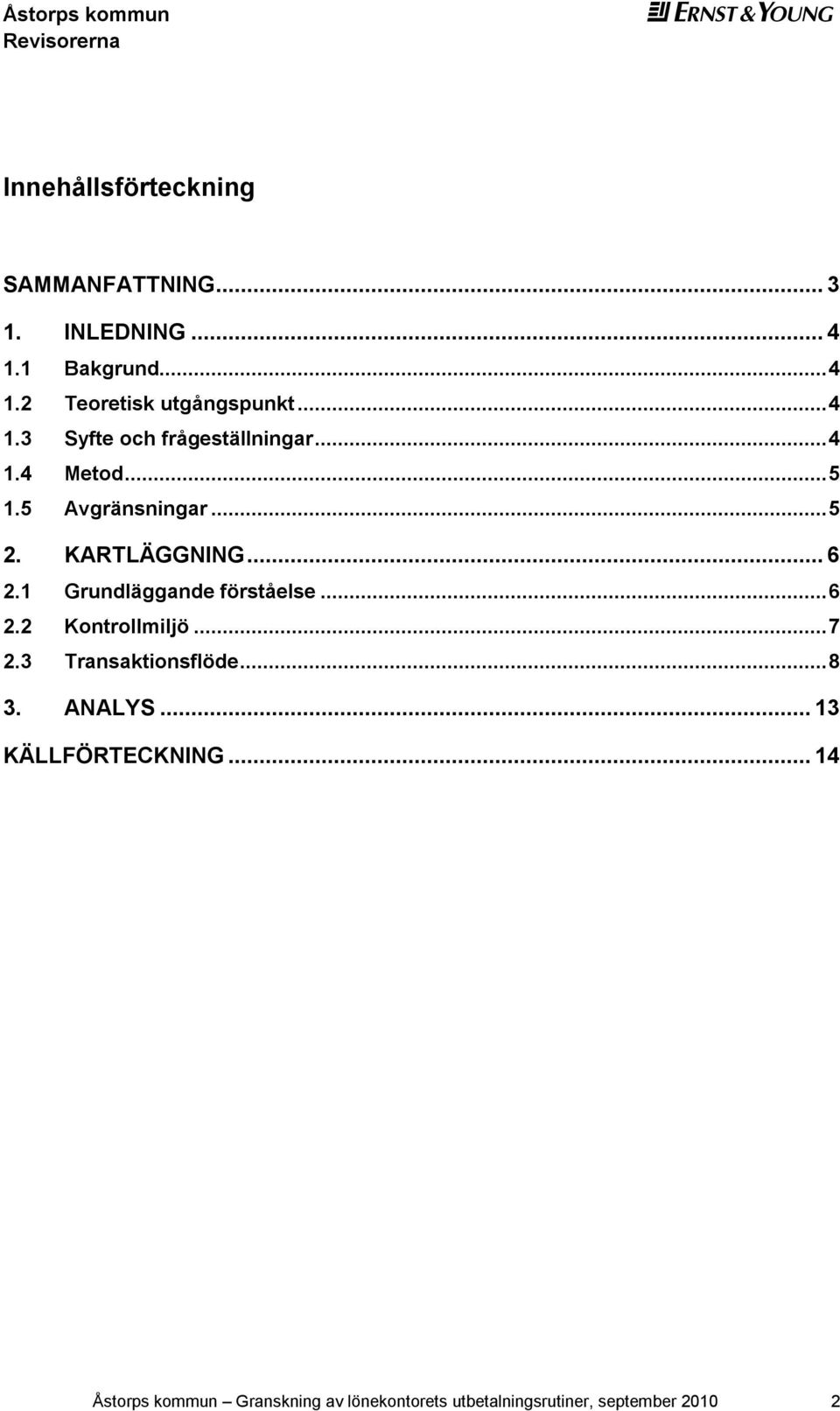 1 Grundläggand förståls... 6 2.2 Kontrollmiljö... 7 2.3 Transaktionsflöd... 8 3. ANALYS.