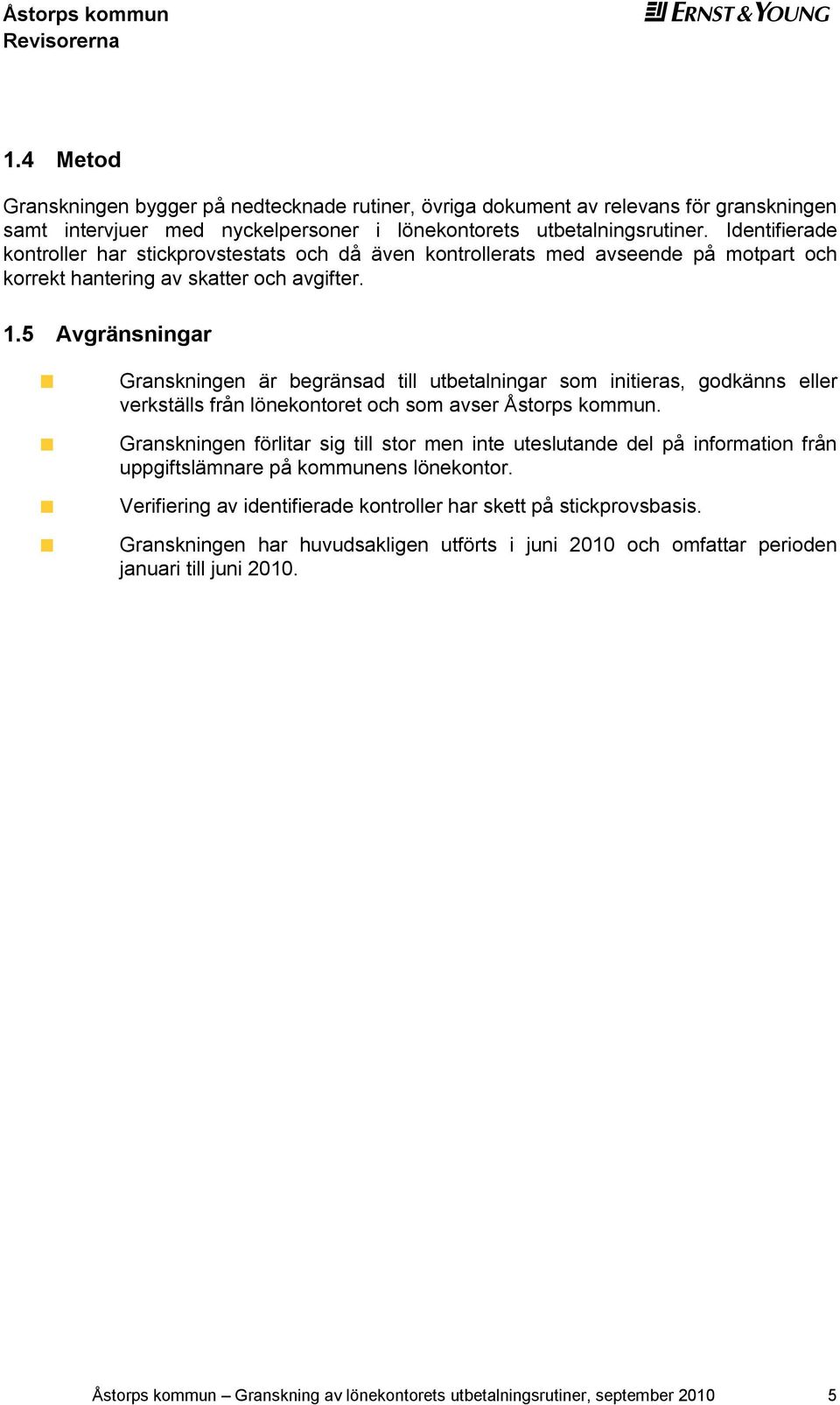 5 Avgränsningar Granskningn är bgränsad till utbtalningar som initiras, godkänns llr vrkställs från lönkontort och som avsr Åstorps kommun.