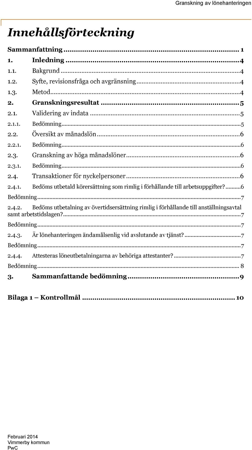 ...6 Bedömning...7 2.4.2. Bedöms utbetalning av övertidsersättning rimlig i förhållande till anställningsavtal samt arbetstidslagen?...7 Bedömning...7 2.4.3.