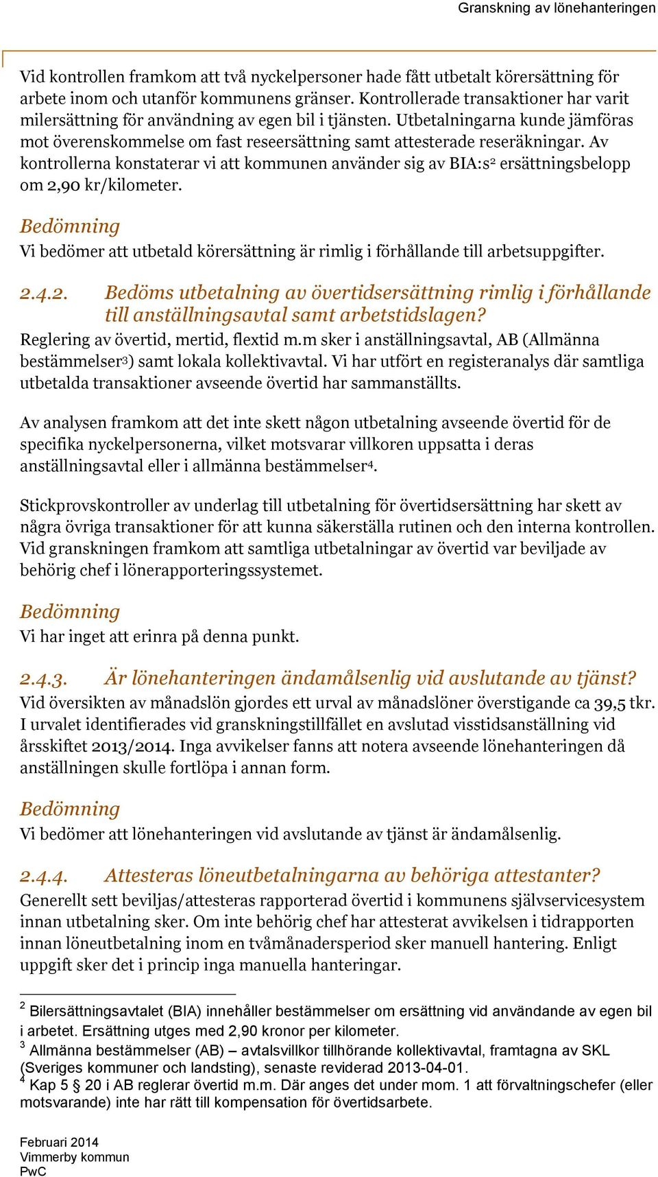 Av kontrollerna konstaterar vi att kommunen använder sig av BIA:s 2 ersättningsbelopp om 2,90 kr/kilometer.