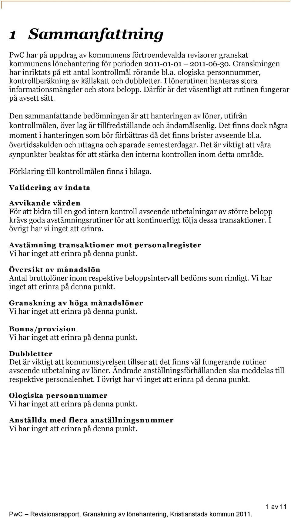 I lönerutinen hanteras stora informationsmängder och stora belopp. Därför är det väsentligt att rutinen fungerar på avsett sätt.