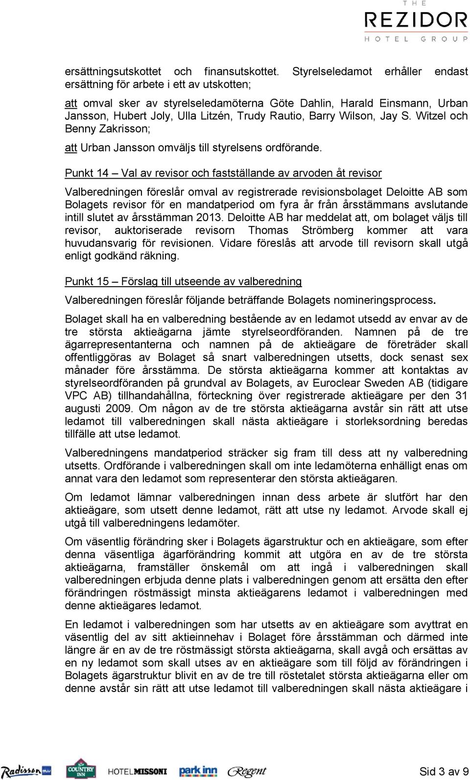 Barry Wilson, Jay S. Witzel och Benny Zakrisson; att Urban Jansson omväljs till styrelsens ordförande.