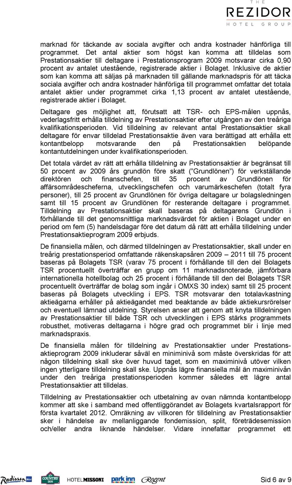 Inklusive de aktier som kan komma att säljas på marknaden till gällande marknadspris för att täcka sociala avgifter och andra kostnader hänförliga till programmet omfattar det totala antalet aktier
