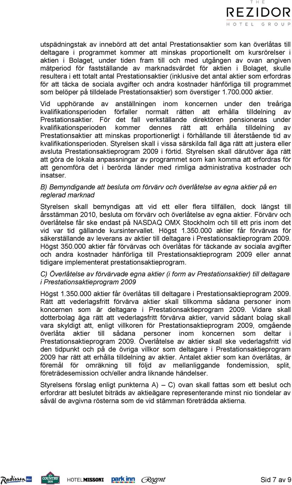 för att täcka de sociala avgifter och andra kostnader hänförliga till programmet som belöper på tilldelade Prestationsaktier) som överstiger 1.700.000 aktier.
