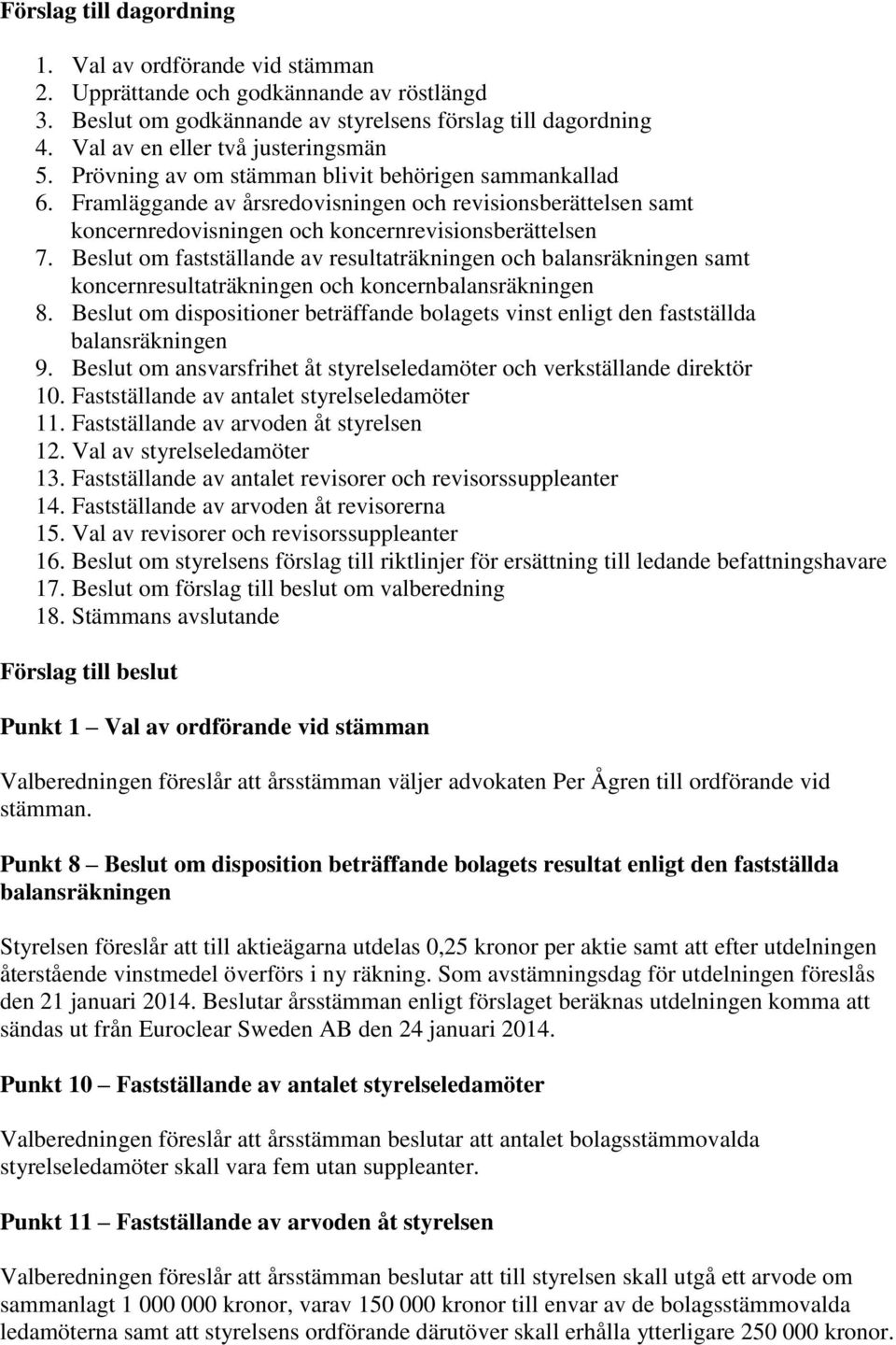 Framläggande av årsredovisningen och revisionsberättelsen samt koncernredovisningen och koncernrevisionsberättelsen 7.