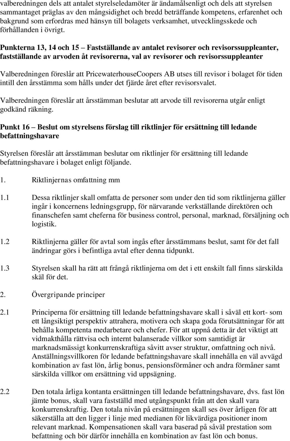 Punkterna 13, 14 och 15 Fastställande av antalet revisorer och revisorssuppleanter, fastställande av arvoden åt revisorerna, val av revisorer och revisorssuppleanter Valberedningen föreslår att