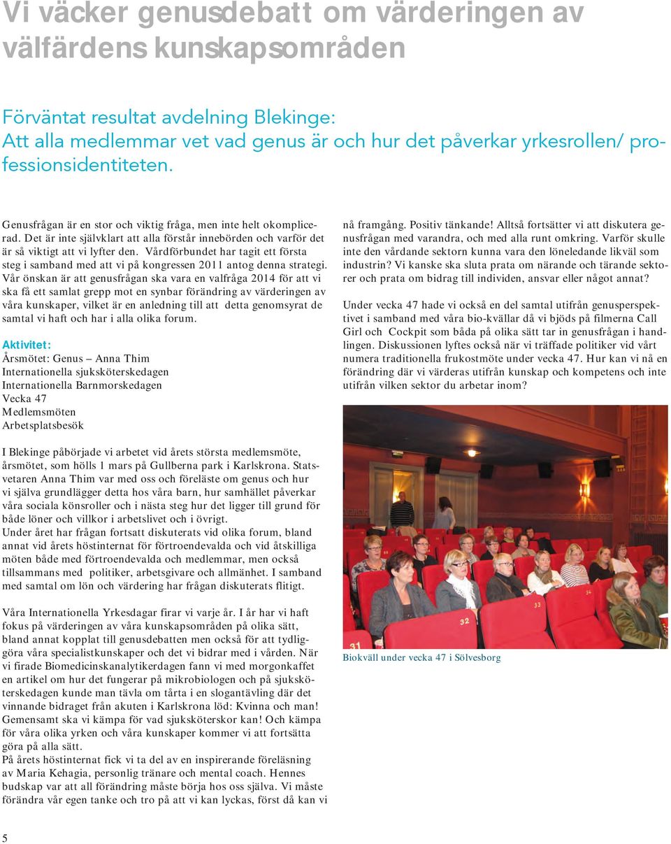 Vårdförbundet har tagit ett första steg i samband med att vi på kongressen 2011 antog denna strategi.