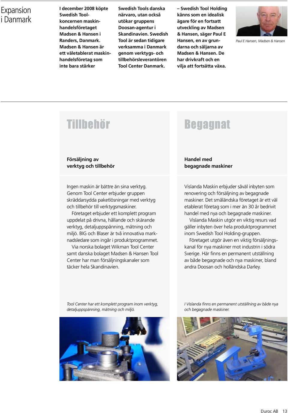 Swedish Tool är sedan tidigare verksamma i Danmark genom verktygs- och tillbehörsleverantören Tool Center Danmark.