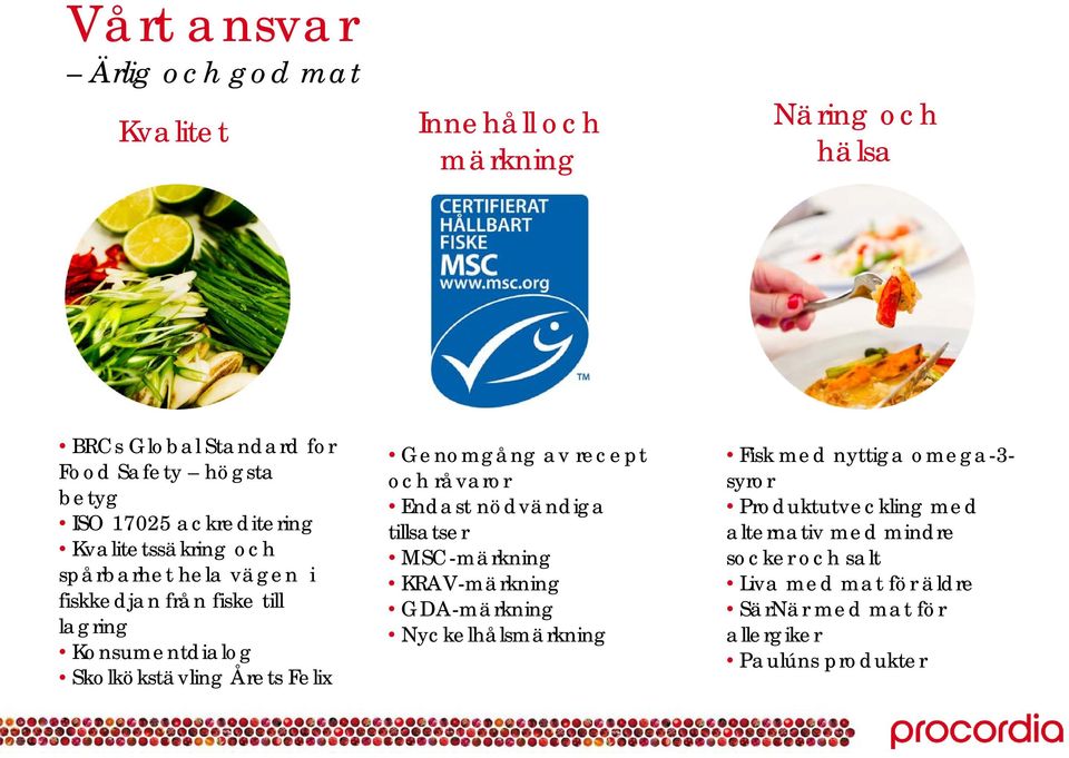 Genomgång av recept och råvaror Endast nödvändiga tillsatser MSC-märkning KRAV-märkning GDA-märkning Nyckelhålsmärkning Fisk med nyttiga