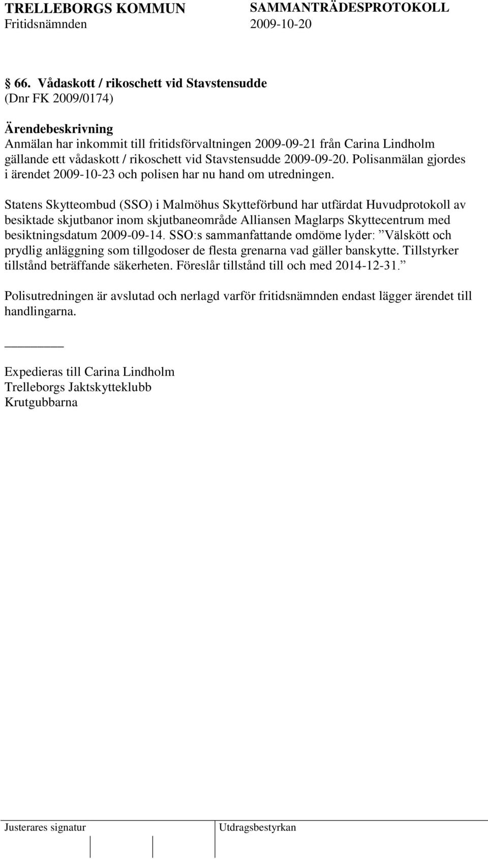 Statens Skytteombud (SSO) i Malmöhus Skytteförbund har utfärdat Huvudprotokoll av besiktade skjutbanor inom skjutbaneområde Alliansen Maglarps Skyttecentrum med besiktningsdatum 2009-09-14.