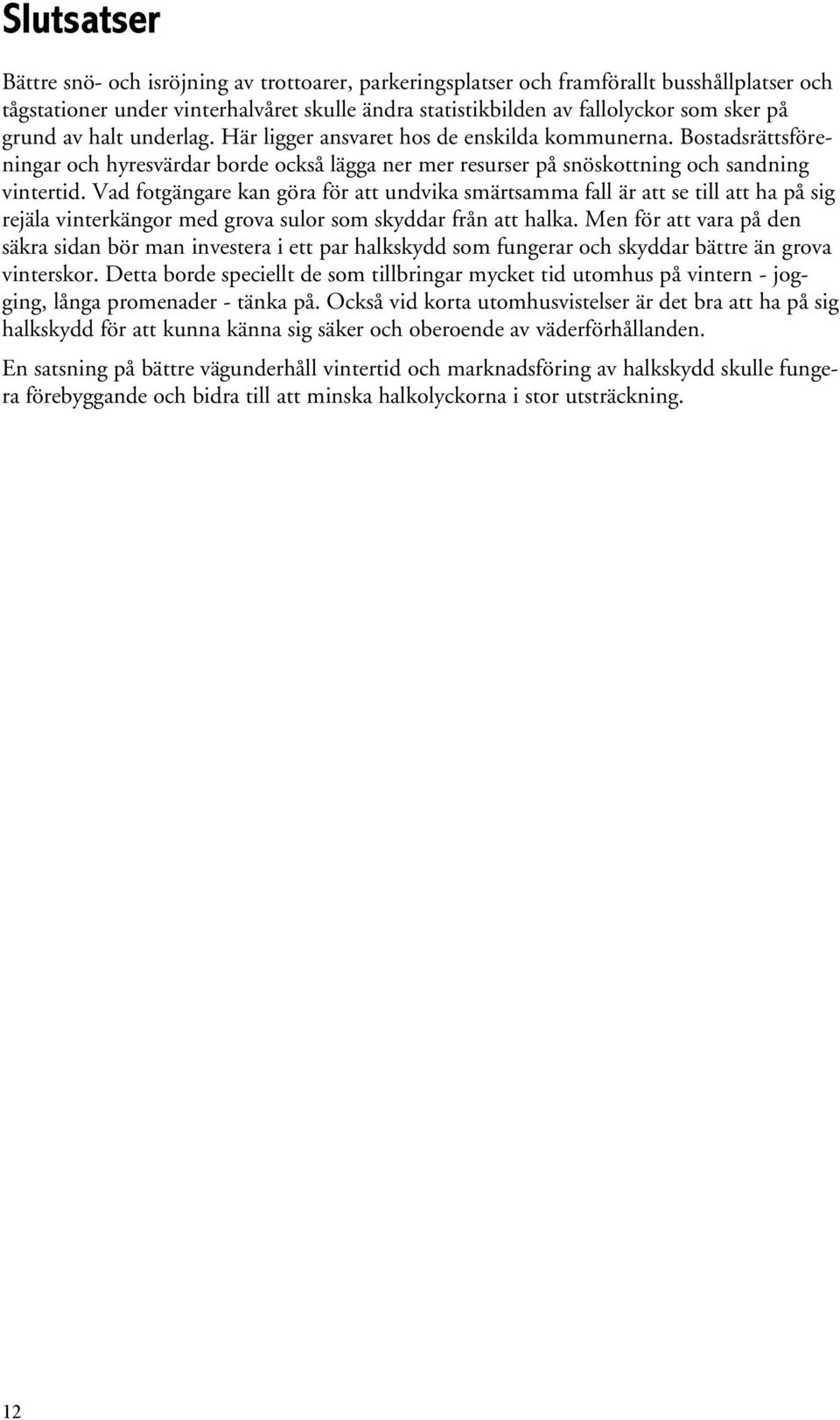 Vad fotgängare kan göra för att undvika smärtsamma fall är att se till att ha på sig rejäla vinterkängor med grova sulor som skyddar från att halka.
