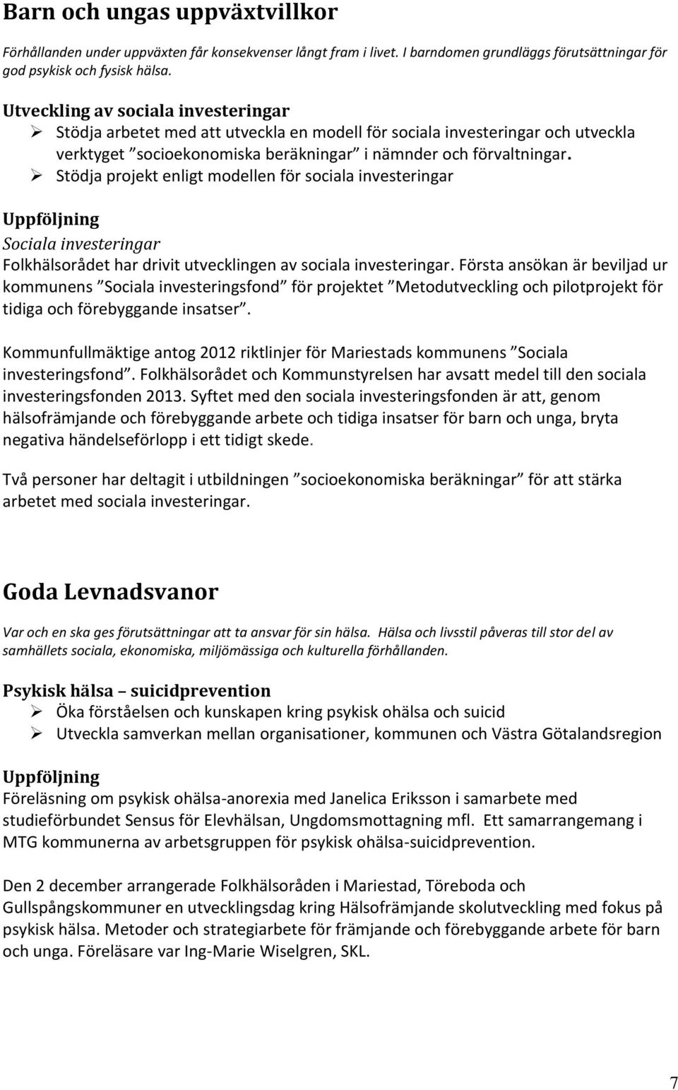 Stödja projekt enligt modellen för sociala investeringar Uppföljning Sociala investeringar Folkhälsorådet har drivit utvecklingen av sociala investeringar.