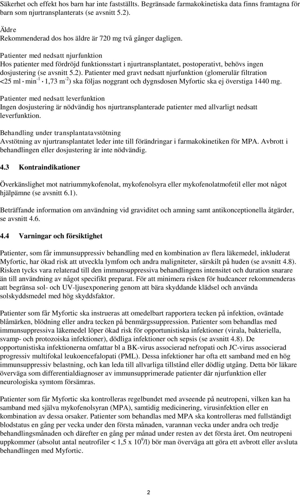 Patienter med nedsatt njurfunktion Hos patienter med fördröjd funktionsstart i njurtransplantatet, postoperativt, behövs ingen dosjustering (se avsnitt 5.2).
