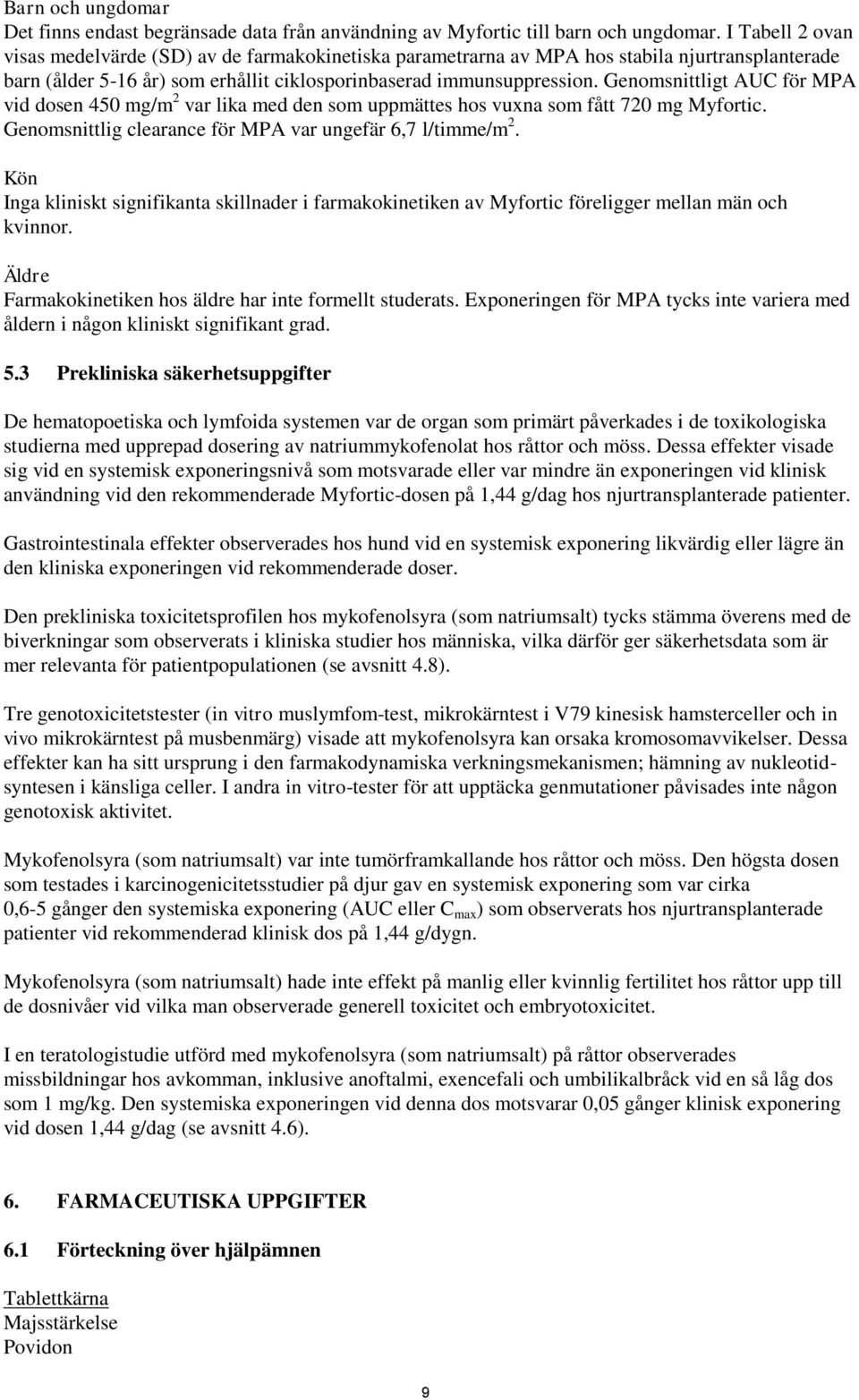 Genomsnittligt AUC för MPA vid dosen 450 mg/m 2 var lika med den som uppmättes hos vuxna som fått 720 mg Myfortic. Genomsnittlig clearance för MPA var ungefär 6,7 l/timme/m 2.