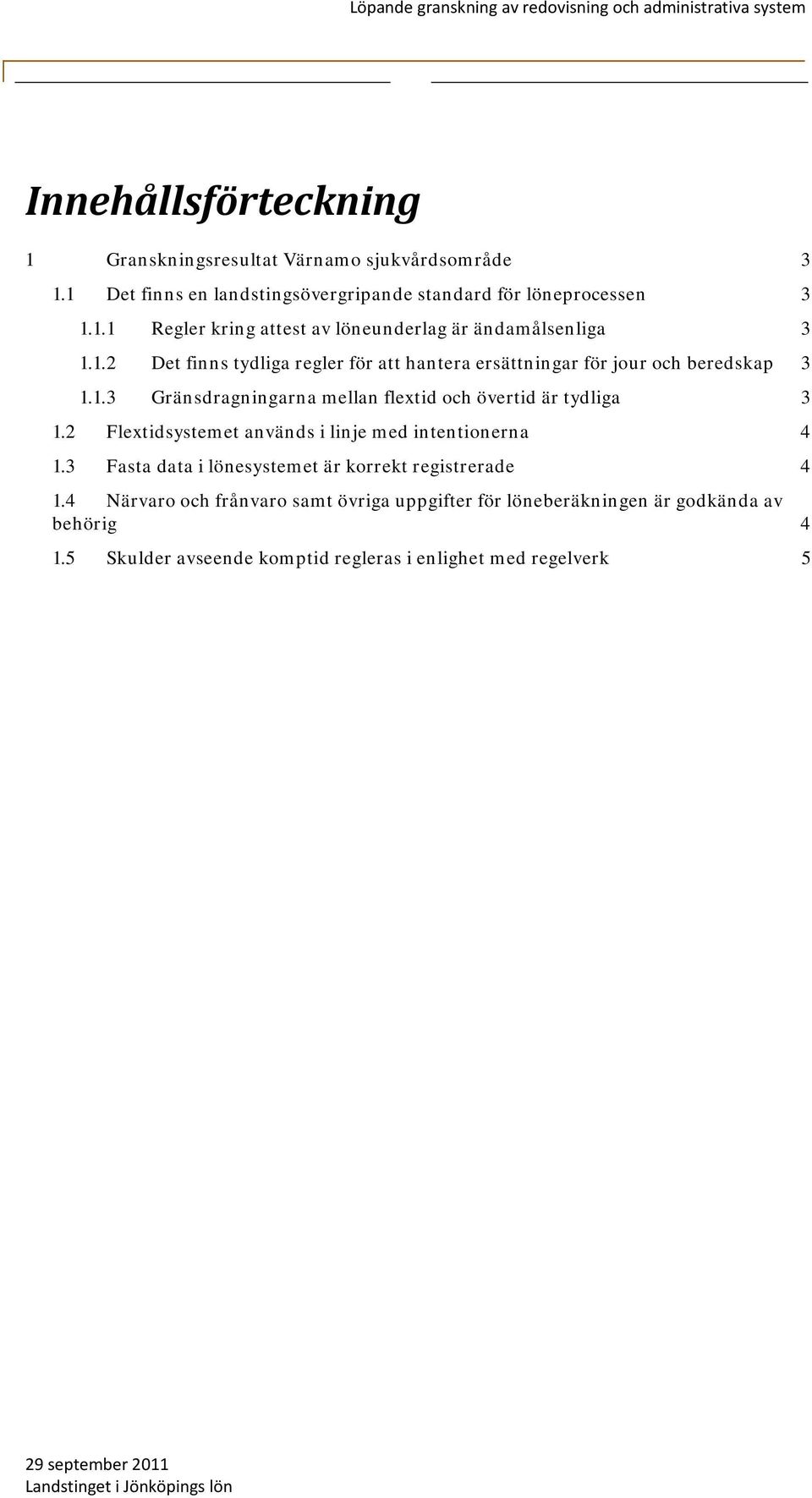 2 Flextidsystemet används i linje med intentionerna 4 1.3 Fasta data i lönesystemet är korrekt registrerade 4 1.