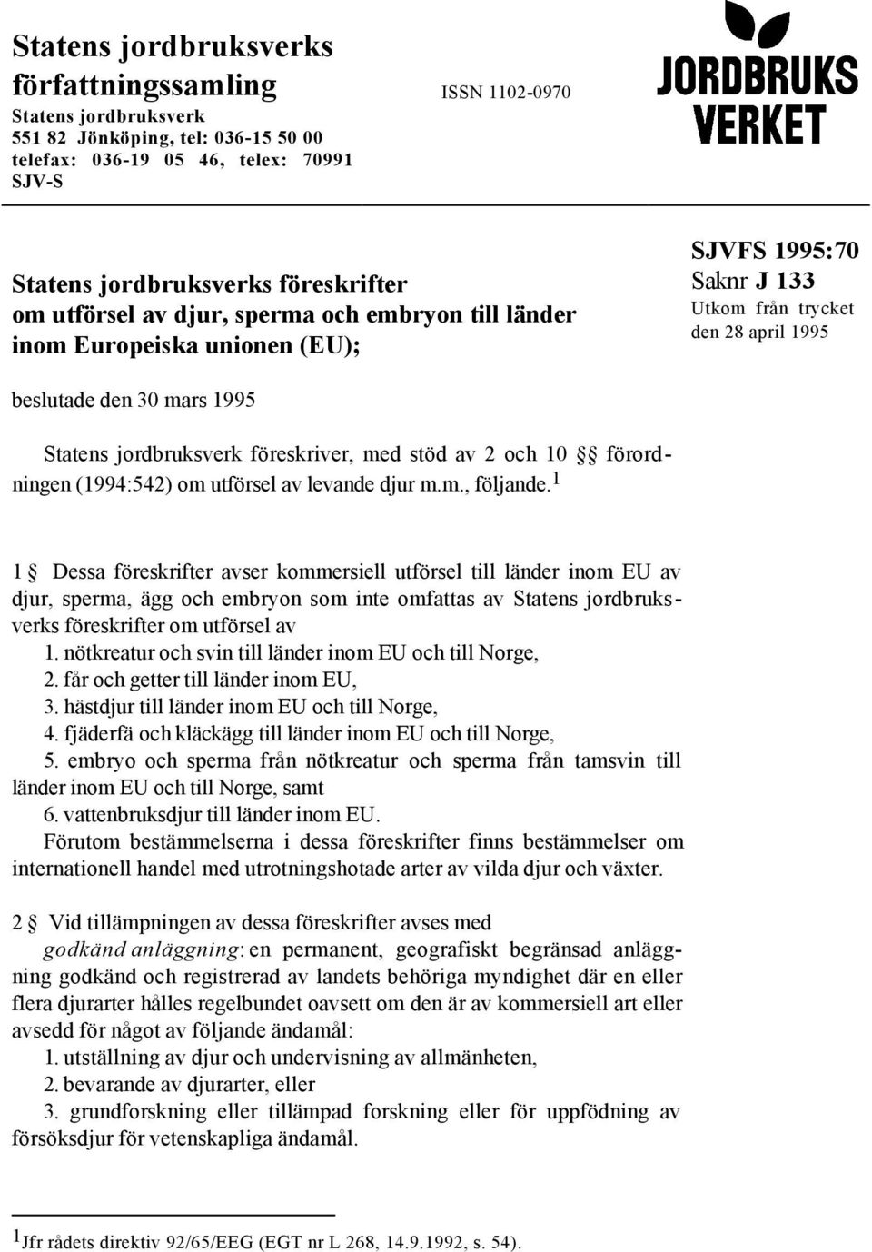 stöd av 2 och 10 förordningen (1994:542) om utförsel av levande djur m.m., följande.