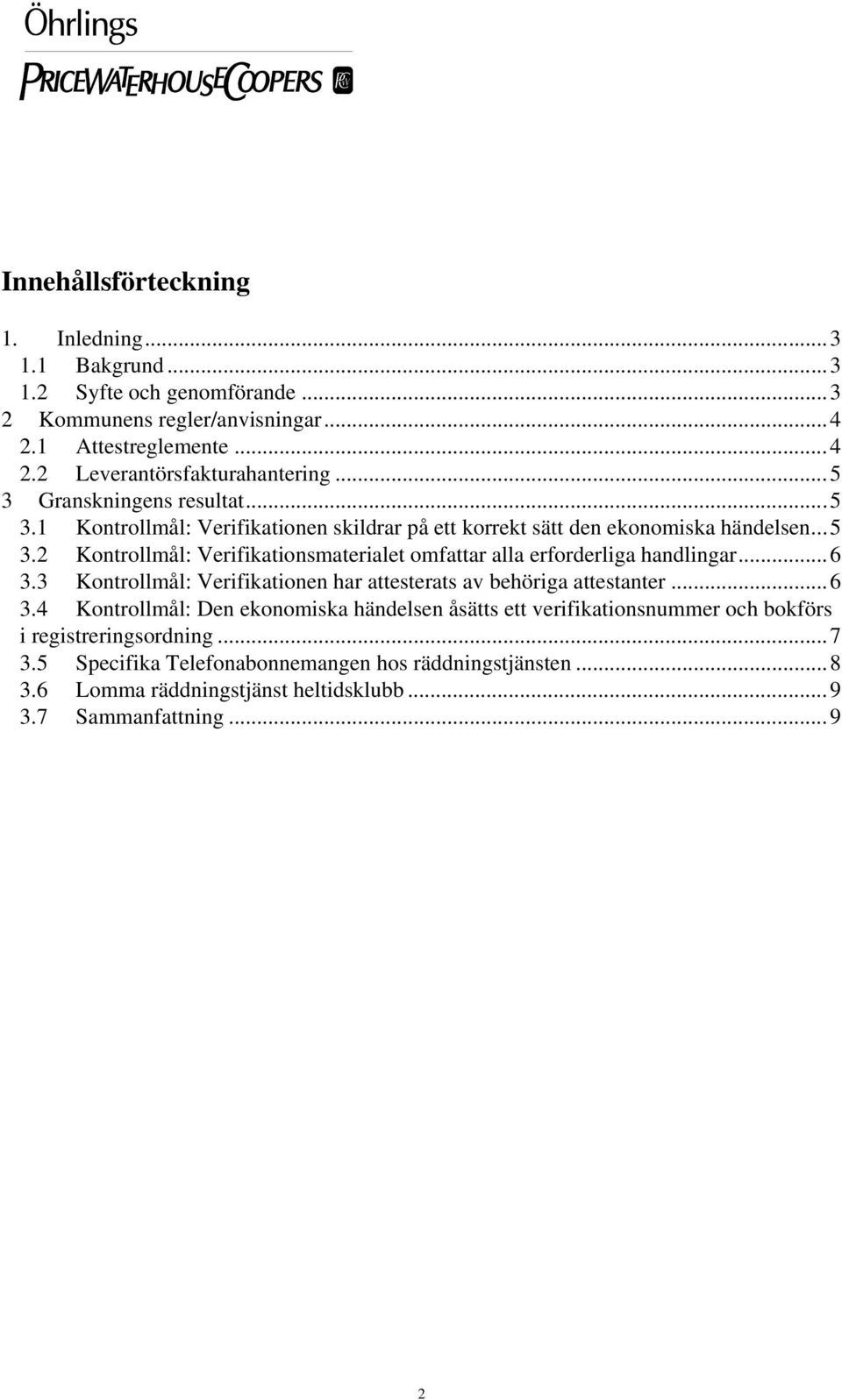..6 3.3 Kontrollmål: Verifikationen har attesterats av behöriga attestanter...6 3.4 Kontrollmål: Den ekonomiska händelsen åsätts ett verifikationsnummer och bokförs i registreringsordning.