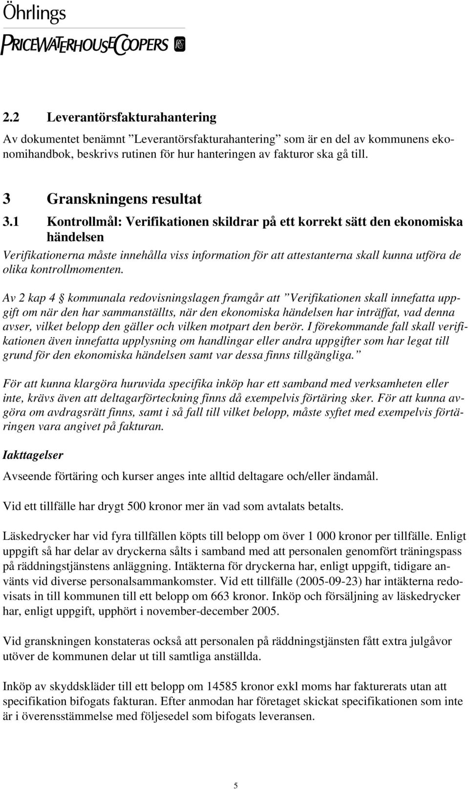 1 Kontrollmål: Verifikationen skildrar på ett korrekt sätt den ekonomiska händelsen Verifikationerna måste innehålla viss information för att attestanterna skall kunna utföra de olika