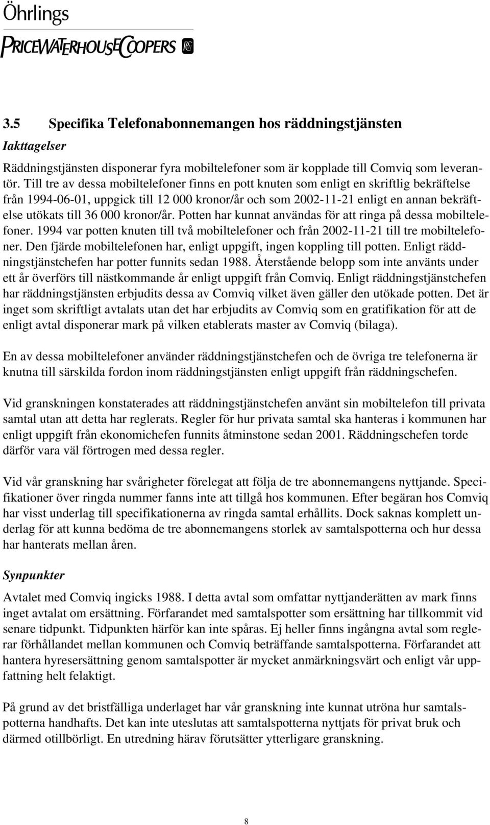 000 kronor/år. Potten har kunnat användas för att ringa på dessa mobiltelefoner. 1994 var potten knuten till två mobiltelefoner och från 2002-11-21 till tre mobiltelefoner.