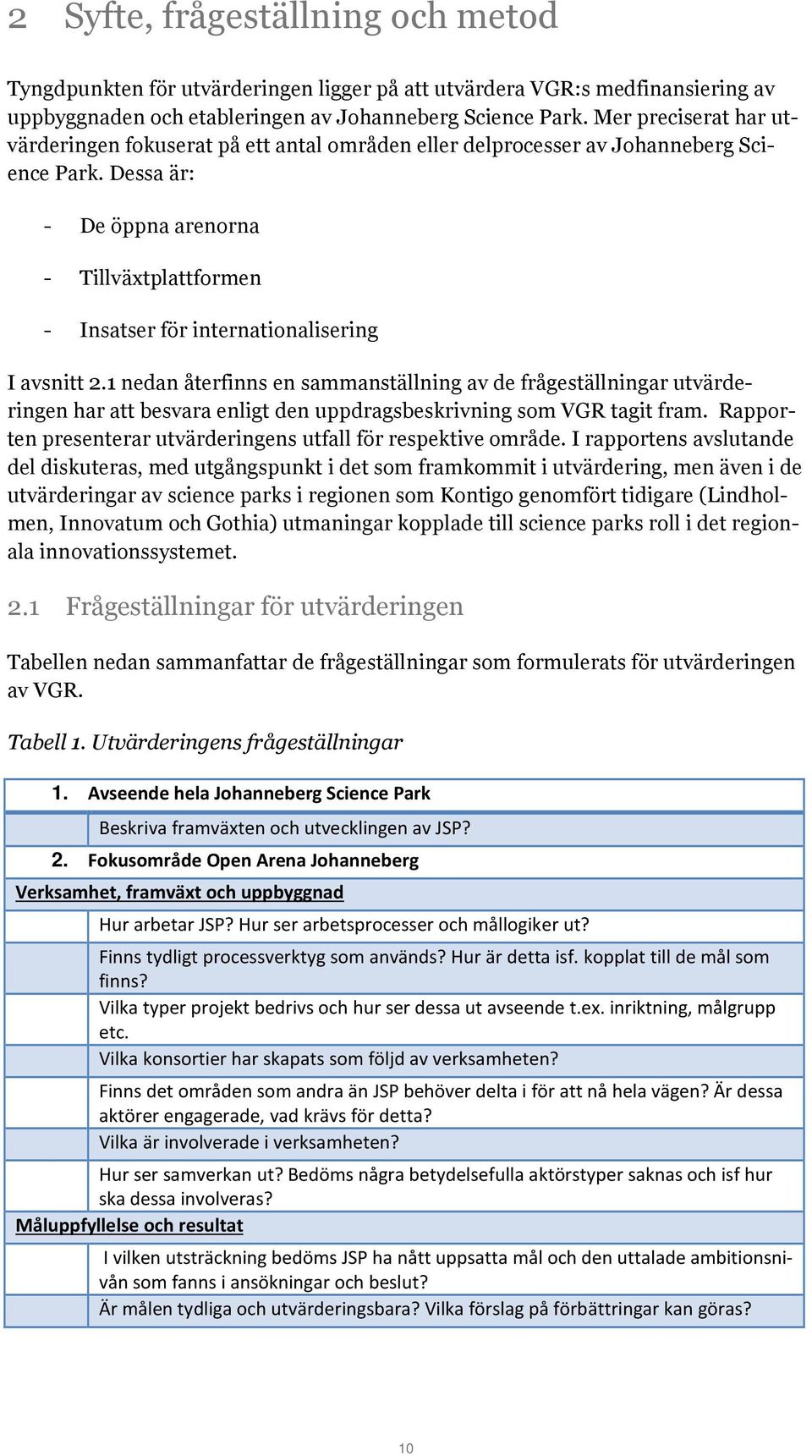 Dessa är: - De öppna arenorna - Tillväxtplattformen - Insatser för internationalisering I avsnitt 2.
