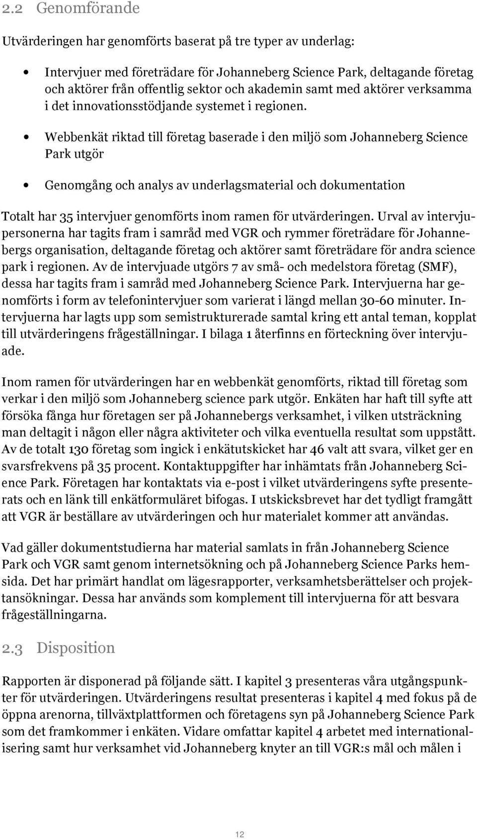 Webbenkät riktad till företag baserade i den miljö som Johanneberg Science Park utgör Genomgång och analys av underlagsmaterial och dokumentation Totalt har 35 intervjuer genomförts inom ramen för