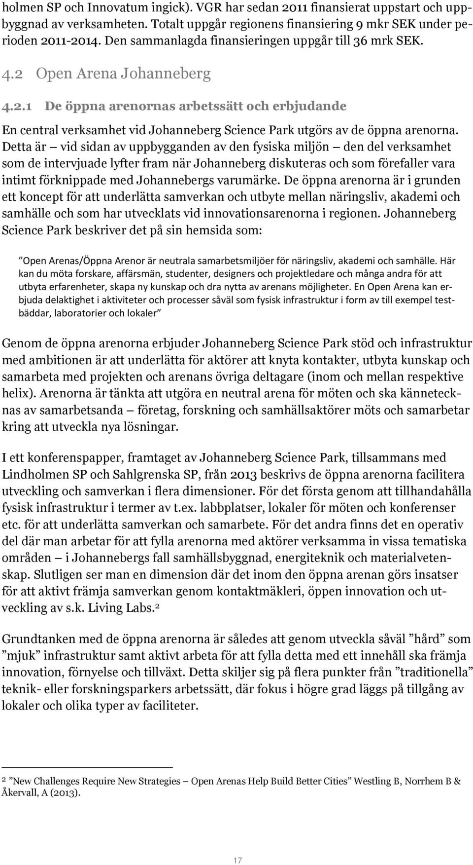 Detta är vid sidan av uppbygganden av den fysiska miljön den del verksamhet som de intervjuade lyfter fram när Johanneberg diskuteras och som förefaller vara intimt förknippade med Johannebergs