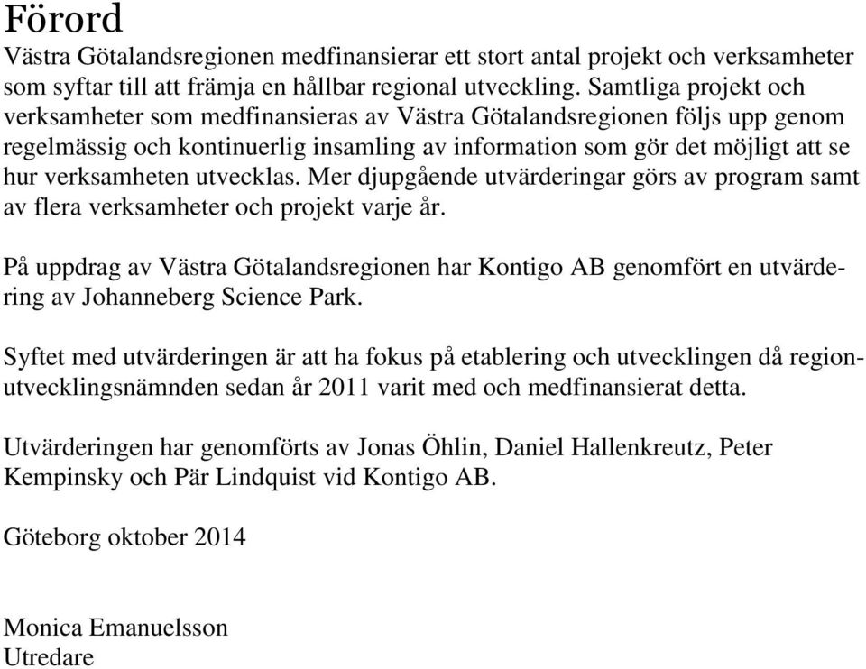 utvecklas. Mer djupgående utvärderingar görs av program samt av flera verksamheter och projekt varje år.