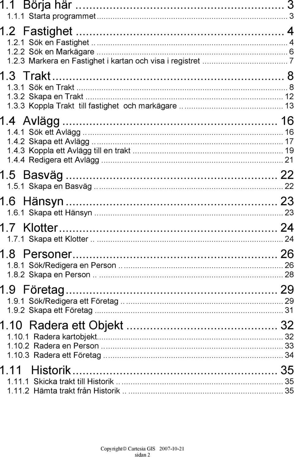 .. 19 1.4.4 Redigera ett Avlägg... 21 1.5 Basväg... 22 1.5.1 Skapa en Basväg... 22 1.6 Hänsyn... 23 1.6.1 Skapa ett Hänsyn... 23 1.7 Klotter... 24 1.7.1 Skapa ett Klotter..... 24 1.8 Personer... 26 1.