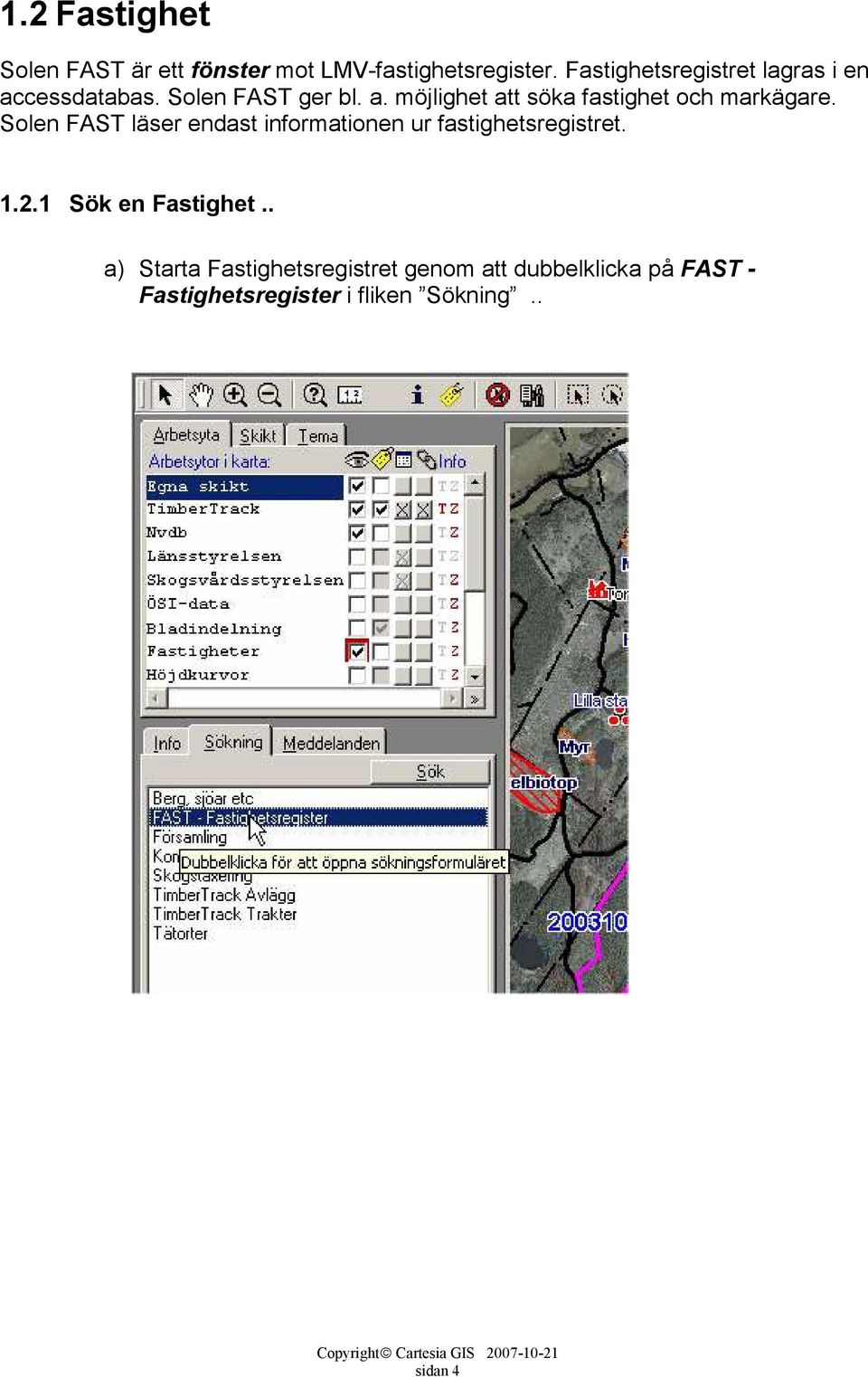 Solen FAST läser endast informationen ur fastighetsregistret. 1.2.1 Sök en Fastighet.
