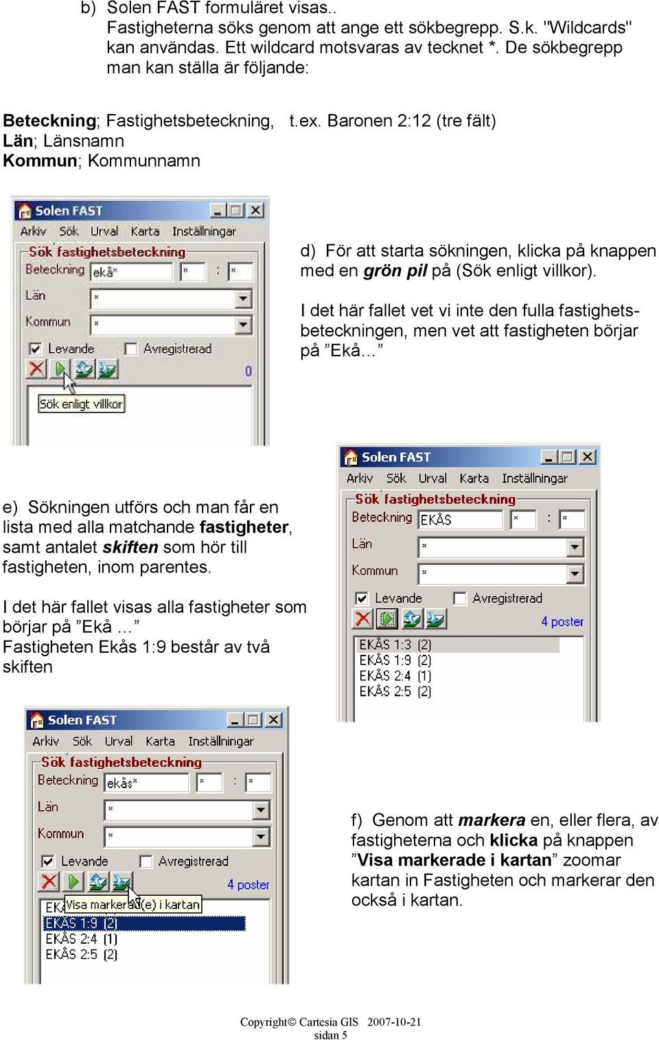 Baronen 2:12 (tre fält) Län; Länsnamn Kommun; Kommunnamn d) För att starta sökningen, klicka på knappen med en grön pil på (Sök enligt villkor).