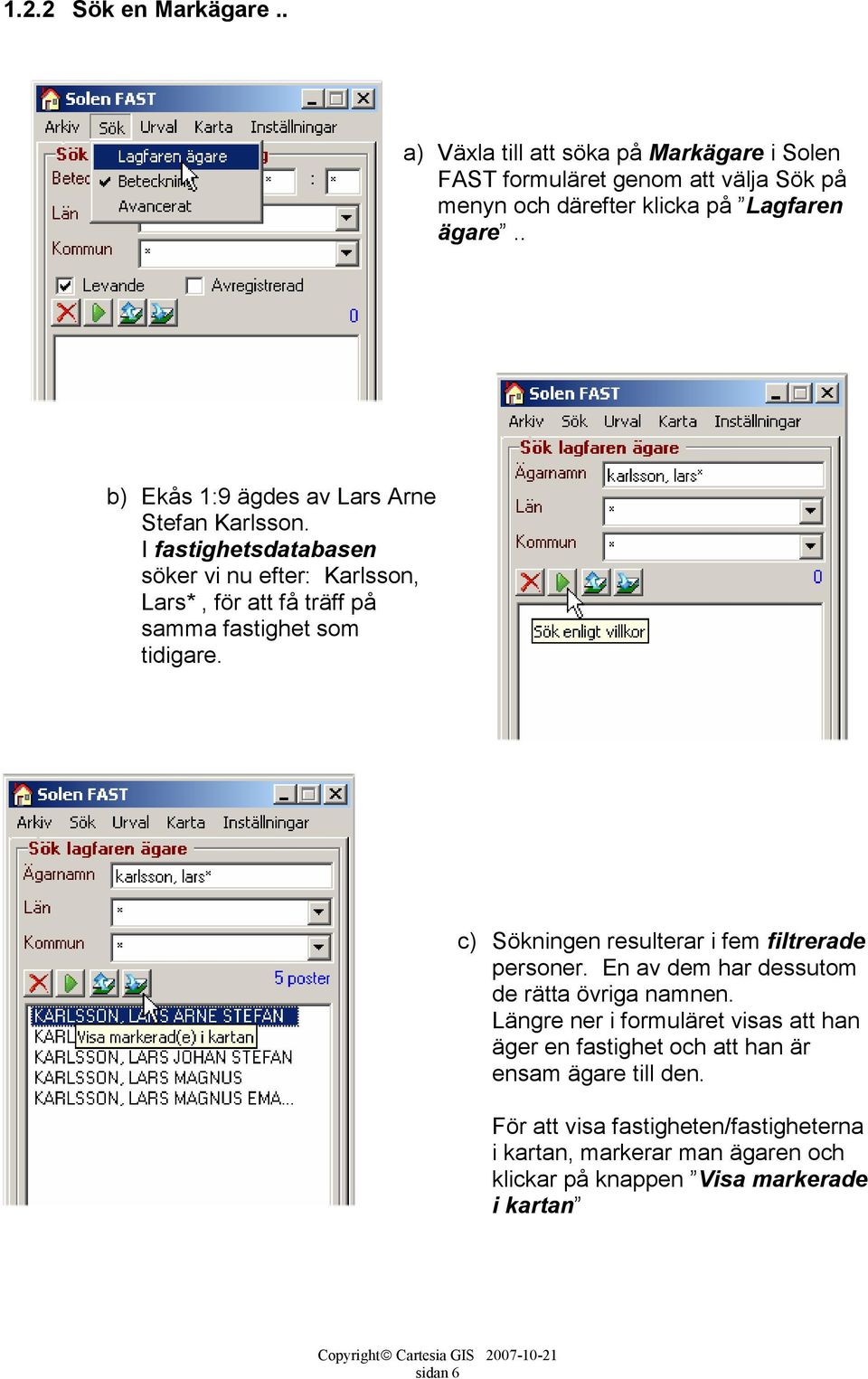 I fastighetsdatabasen söker vi nu efter: Karlsson, Lars*, för att få träff på samma fastighet som tidigare.