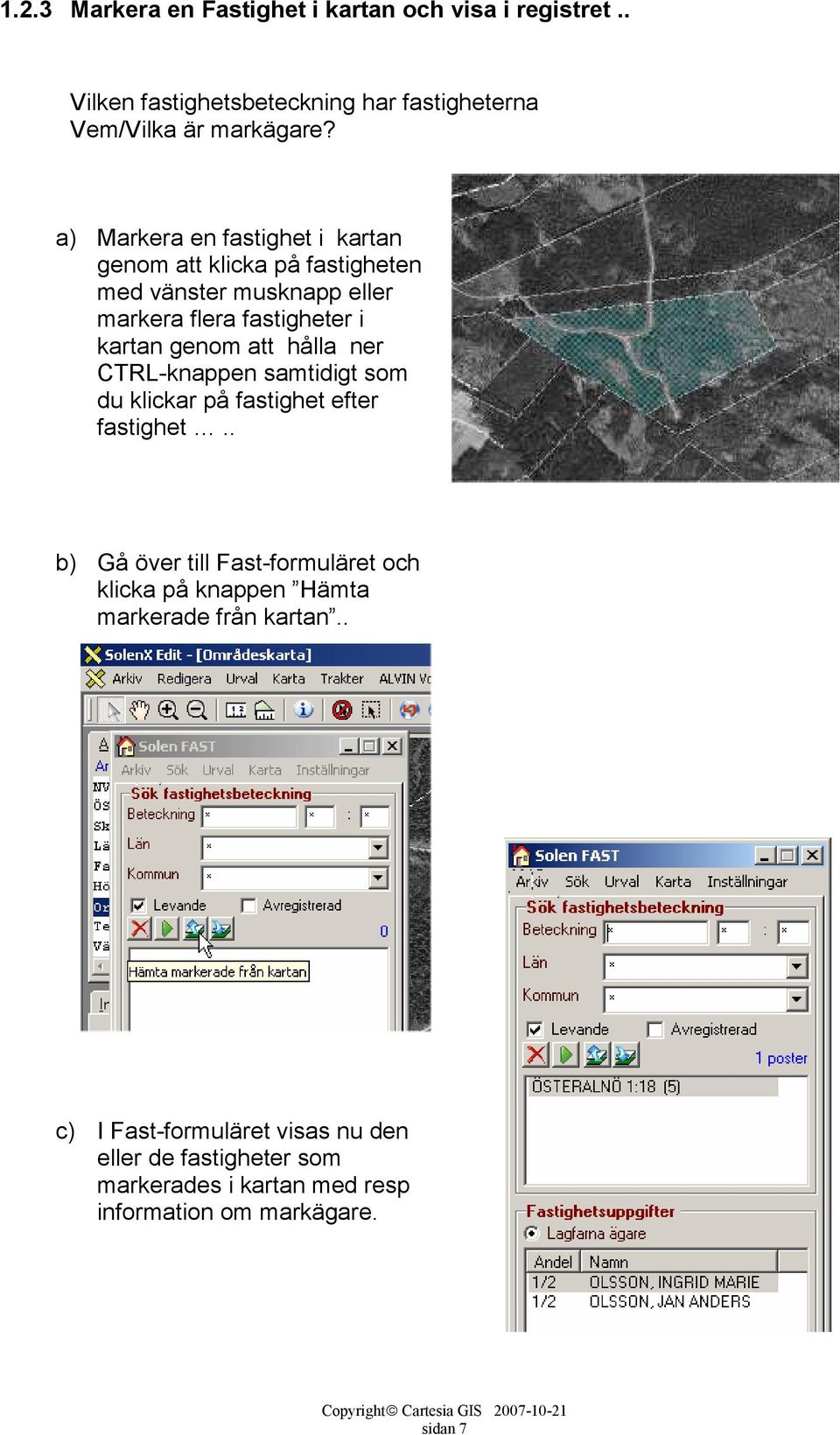 hålla ner CTRL-knappen samtidigt som du klickar på fastighet efter fastighet.