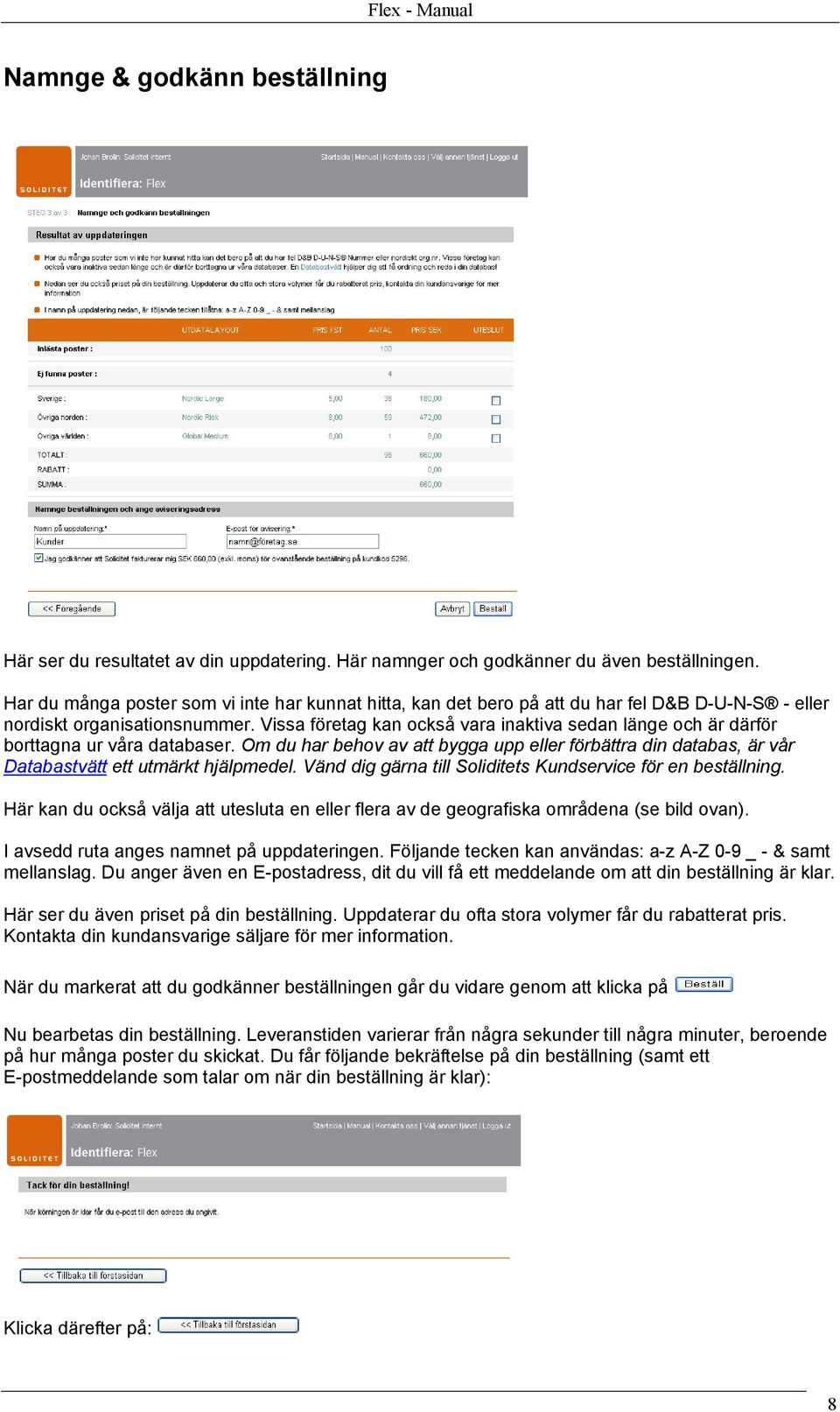 Vissa företag kan också vara inaktiva sedan länge och är därför borttagna ur våra databaser. Om du har behov av att bygga upp eller förbättra din databas, är vår Databastvätt ett utmärkt hjälpmedel.