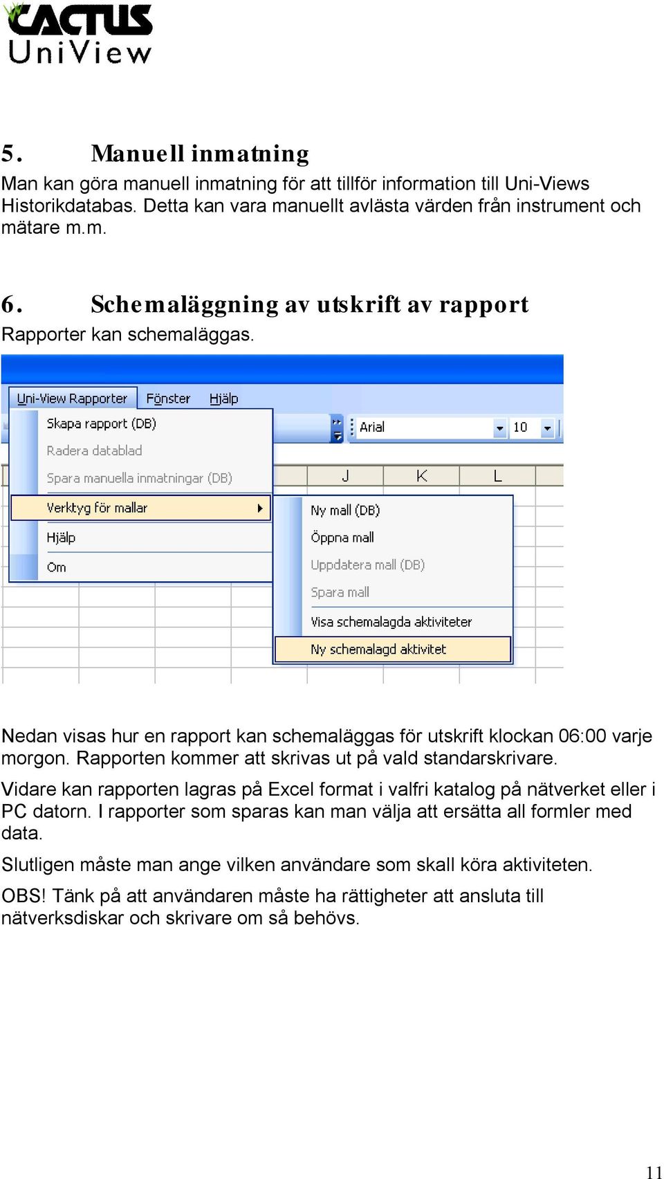 Rapporten kommer att skrivas ut på vald standarskrivare. Vidare kan rapporten lagras på Excel format i valfri katalog på nätverket eller i PC datorn.